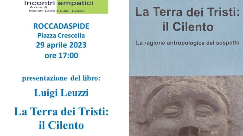 Roccadaspide: presentazione libro di Luigi Leuzzi “La Terra dei Tristi: il Cilento. La ragione antropologica del sospetto”