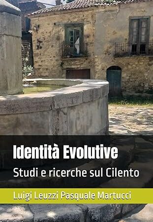 Pubblicato “Identità Evolutive: Studi e ricerche sul Cilento” di Luigi Leuzzi e Pasquale Martucci