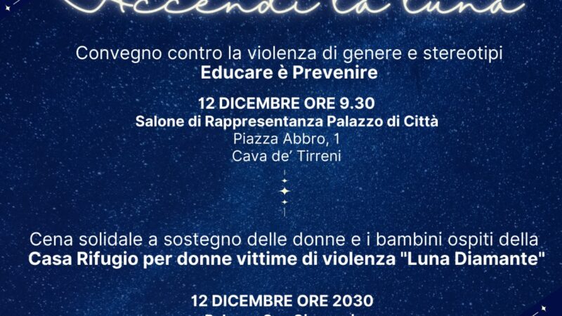 Cava de’ Tirreni:  Campagna raccolta Fondi “Accendi la Luna”, convegno “Educare è Prevenire” e Galà solidale  contro violenza di genere  