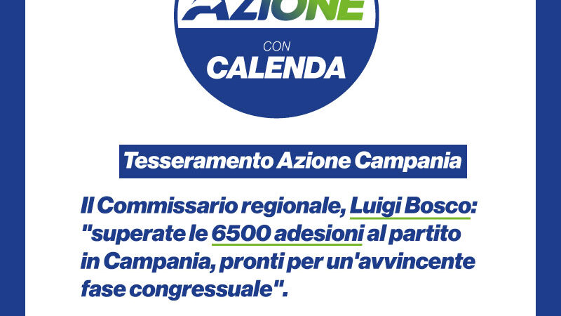 Campania: Azione, tesseramento, Commissario regionale, Luigi Bosco “Superate 6500 adesioni, pronti per fase congressuale” 